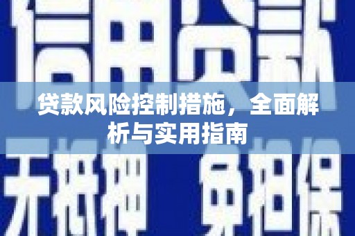 武胜贷款风险控制措施，全面解析与实用指南