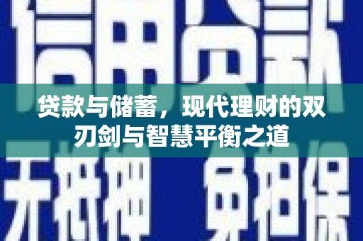 武胜贷款与储蓄，现代理财的双刃剑与智慧平衡之道