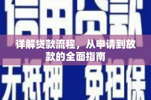 武胜详解贷款流程，从申请到放款的全面指南