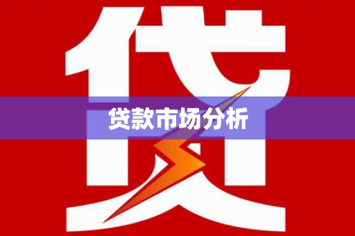 武胜贷款市场分析
