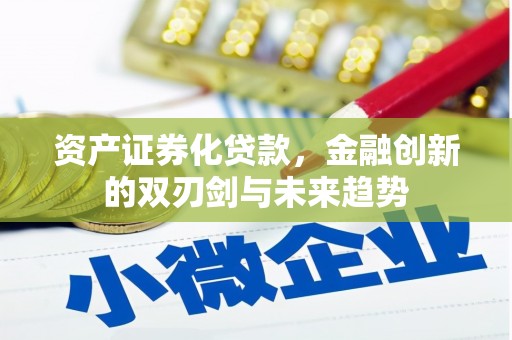 武胜资产证券化贷款，金融创新的双刃剑与未来趋势