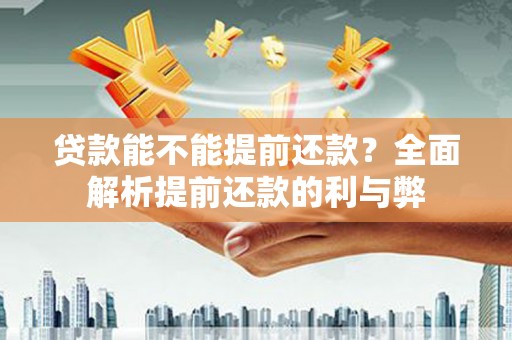 武胜贷款能不能提前还款？全面解析提前还款的利与弊