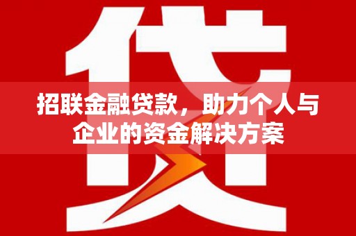 武胜招联金融贷款，助力个人与企业的资金解决方案