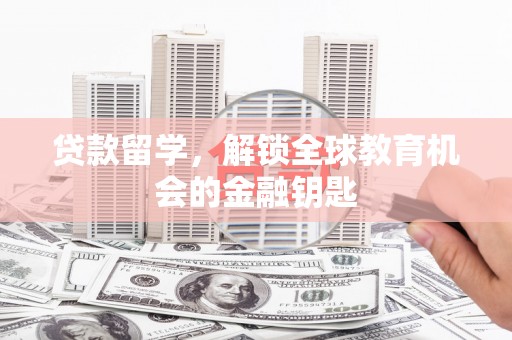 武胜贷款留学，解锁全球教育机会的金融钥匙