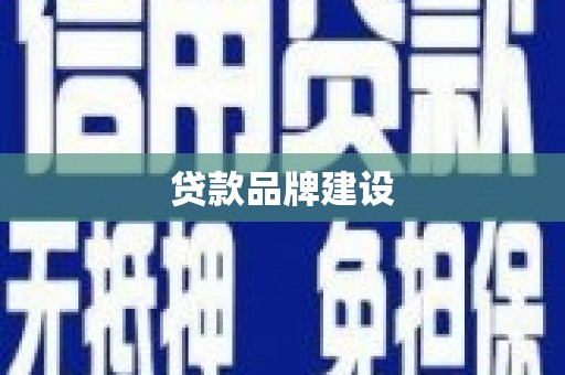 武胜贷款品牌建设
