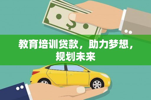 武胜教育培训贷款，助力梦想，规划未来