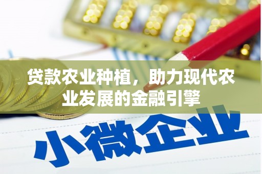 武胜贷款农业种植，助力现代农业发展的金融引擎
