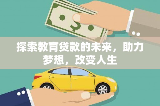 武胜探索教育贷款的未来，助力梦想，改变人生