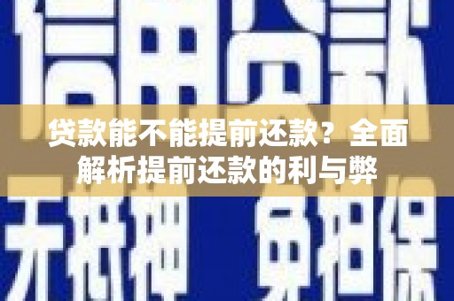 武胜贷款能不能提前还款？全面解析提前还款的利与弊