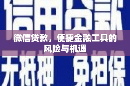 武胜微信贷款，便捷金融工具的风险与机遇