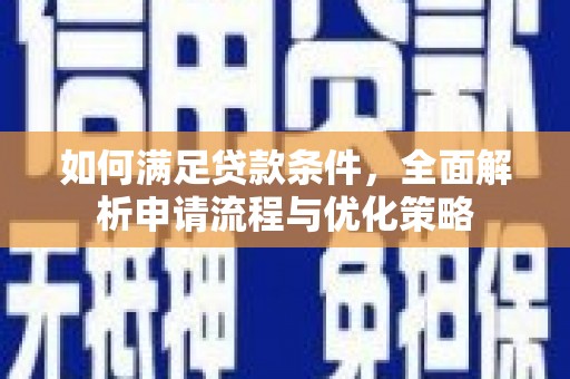 武胜如何满足贷款条件，全面解析申请流程与优化策略