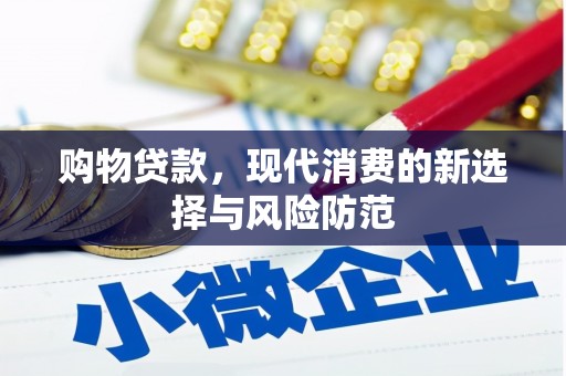 武胜购物贷款，现代消费的新选择与风险防范