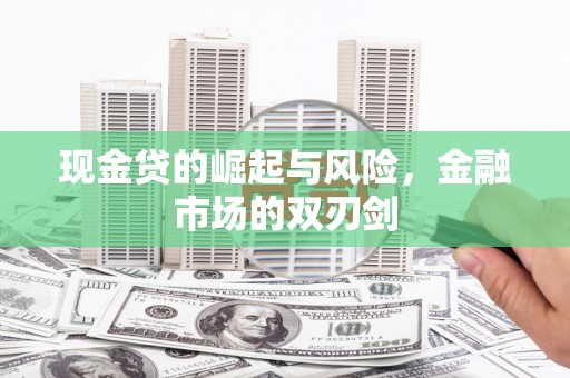 武胜现金贷的崛起与风险，金融市场的双刃剑