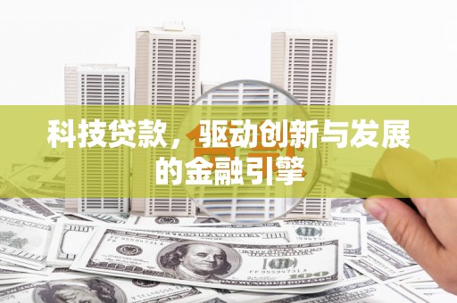 武胜科技贷款，驱动创新与发展的金融引擎