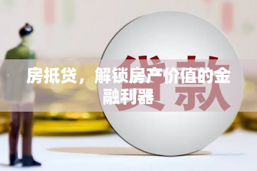 武胜房抵贷，解锁房产价值的金融利器