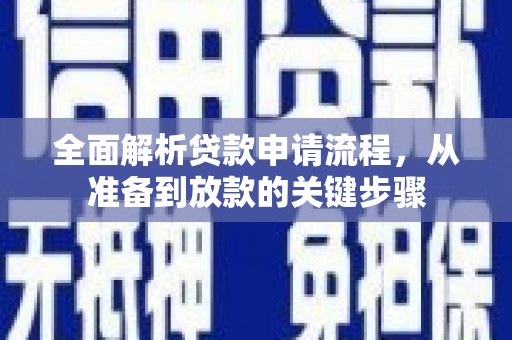 武胜全面解析贷款申请流程，从准备到放款的关键步骤