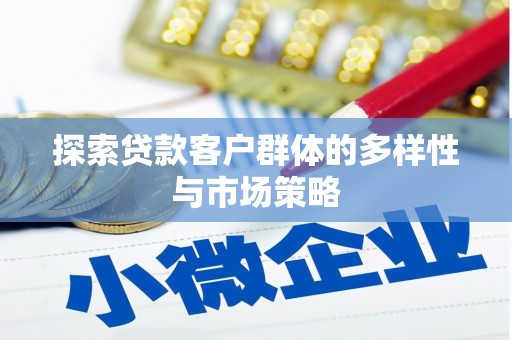 武胜探索贷款客户群体的多样性与市场策略