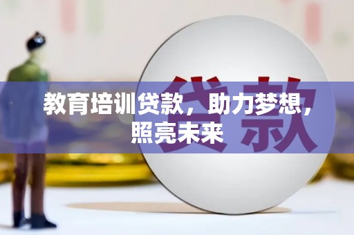 武胜教育培训贷款，助力梦想，照亮未来