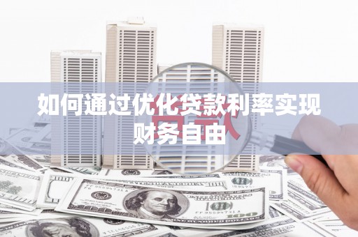 武胜如何通过优化贷款利率实现财务自由