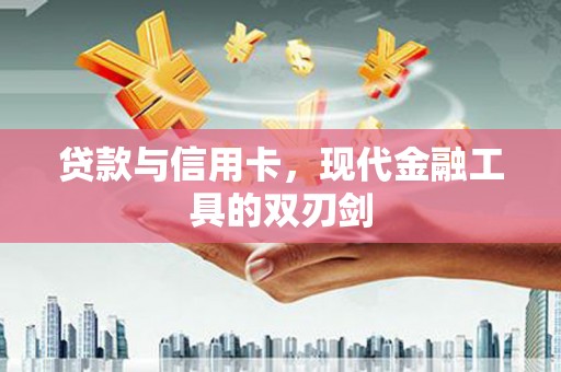 武胜贷款与信用卡，现代金融工具的双刃剑
