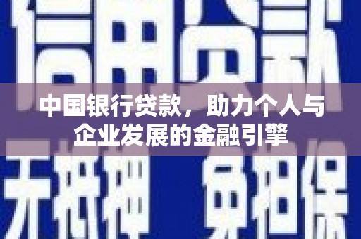 武胜中国银行贷款，助力个人与企业发展的金融引擎