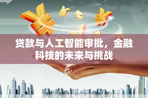 武胜贷款与人工智能审批，金融科技的未来与挑战