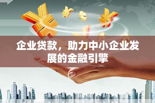 武胜企业贷款，助力中小企业发展的金融引擎