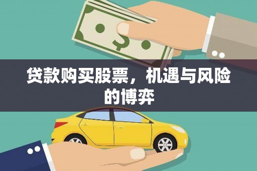 武胜贷款购买股票，机遇与风险的博弈
