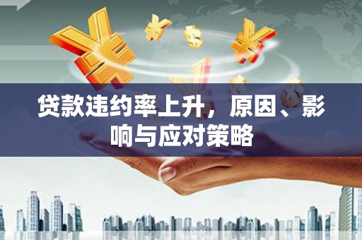 武胜贷款违约率上升，原因、影响与应对策略