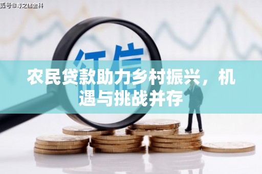 武胜农民贷款助力乡村振兴，机遇与挑战并存