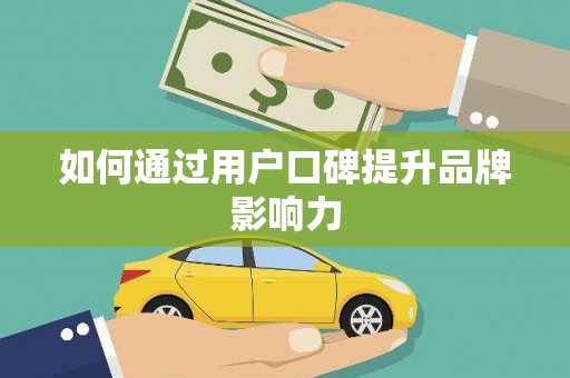 武胜如何通过用户口碑提升品牌影响力