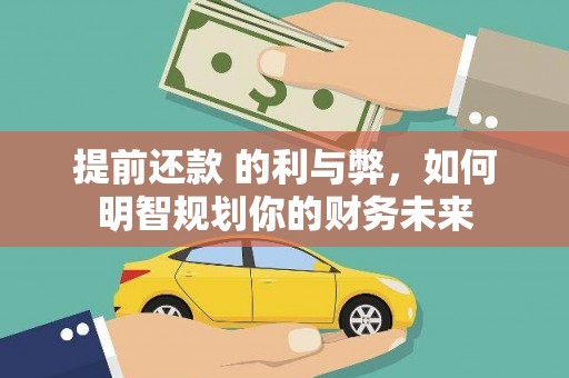 武胜提前还款 的利与弊，如何明智规划你的财务未来