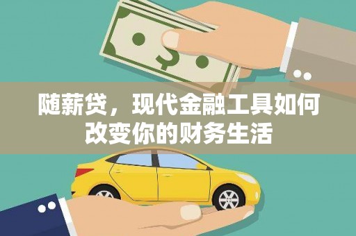 武胜随薪贷，现代金融工具如何改变你的财务生活
