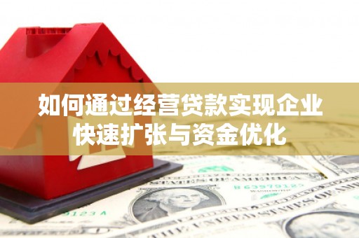 武胜如何通过经营贷款实现企业快速扩张与资金优化