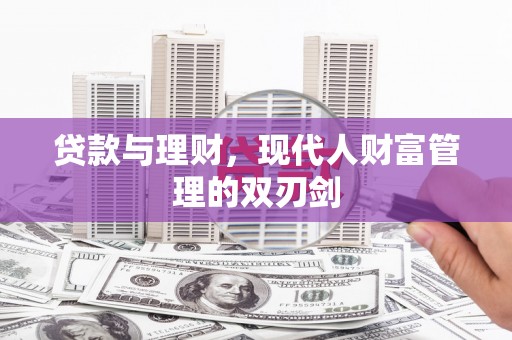 武胜贷款与理财，现代人财富管理的双刃剑