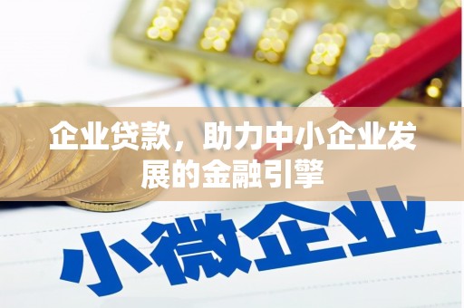 武胜企业贷款，助力中小企业发展的金融引擎
