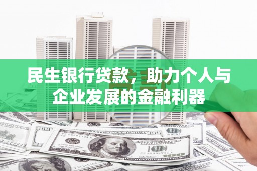 武胜民生银行贷款，助力个人与企业发展的金融利器