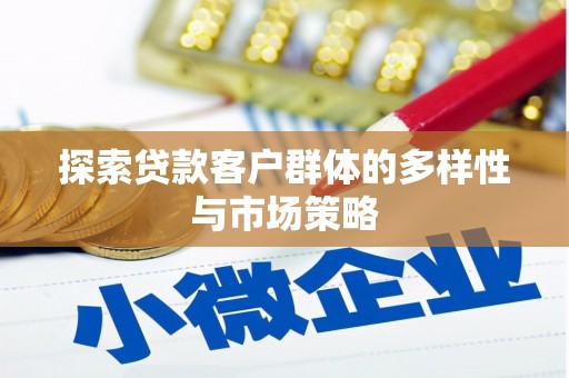 武胜探索贷款客户群体的多样性与市场策略