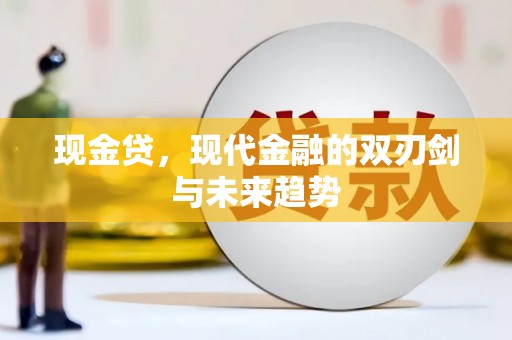 武胜现金贷，现代金融的双刃剑与未来趋势