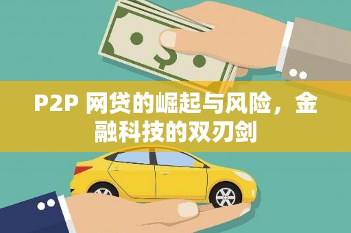 武胜P2P 网贷的崛起与风险，金融科技的双刃剑
