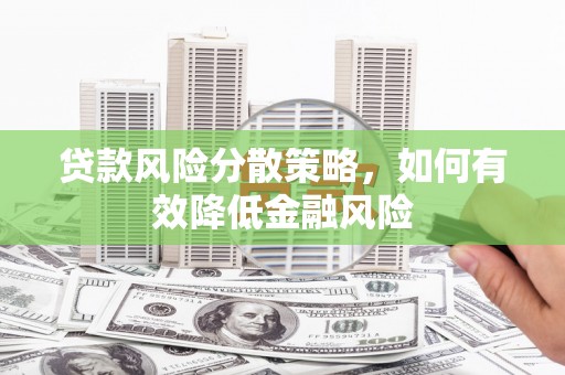 武胜贷款风险分散策略，如何有效降低金融风险