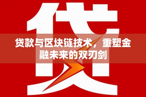 武胜贷款与区块链技术，重塑金融未来的双刃剑