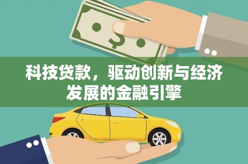 武胜科技贷款，驱动创新与经济发展的金融引擎