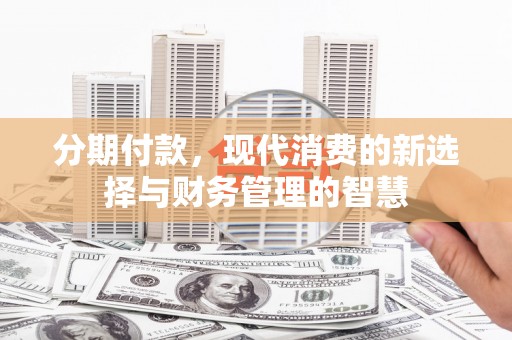 武胜分期付款，现代消费的新选择与财务管理的智慧