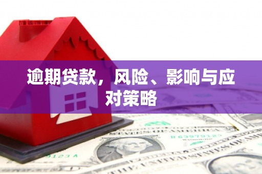 武胜逾期贷款，风险、影响与应对策略