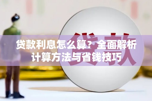 武胜贷款利息怎么算？全面解析计算方法与省钱技巧