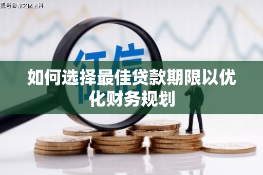 武胜如何选择最佳贷款期限以优化财务规划