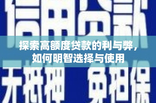 武胜探索高额度贷款的利与弊，如何明智选择与使用