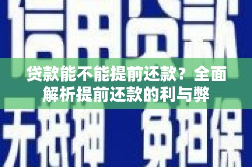 武胜贷款能不能提前还款？全面解析提前还款的利与弊