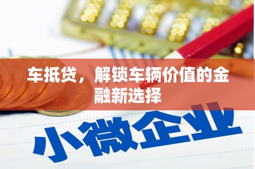 武胜车抵贷，解锁车辆价值的金融新选择